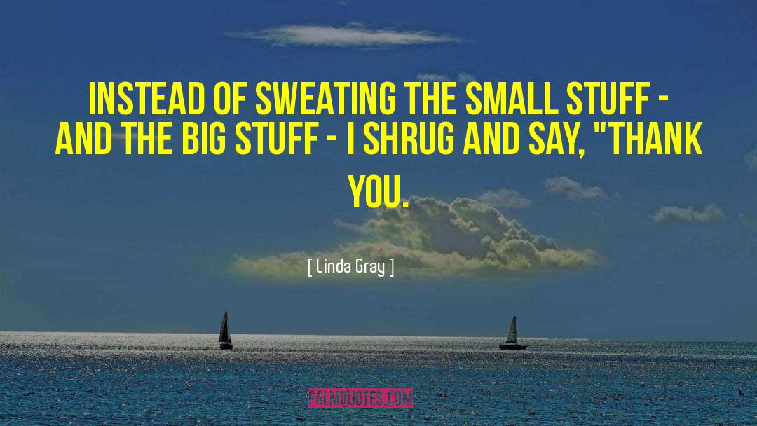 Aint Sweating You quotes by Linda Gray