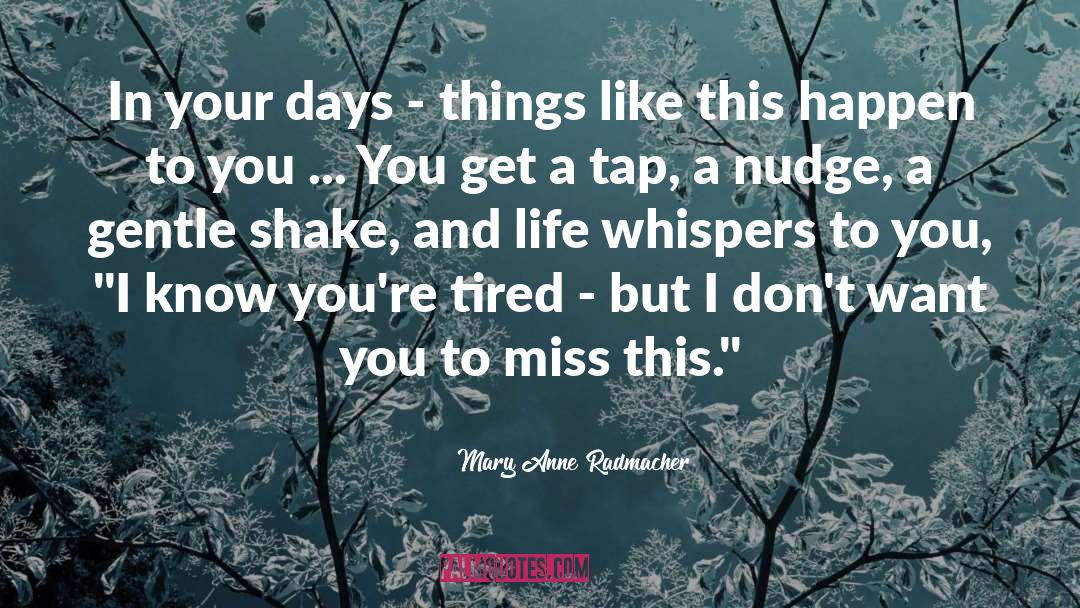 Aint You Tired Miss Hilly quotes by Mary Anne Radmacher