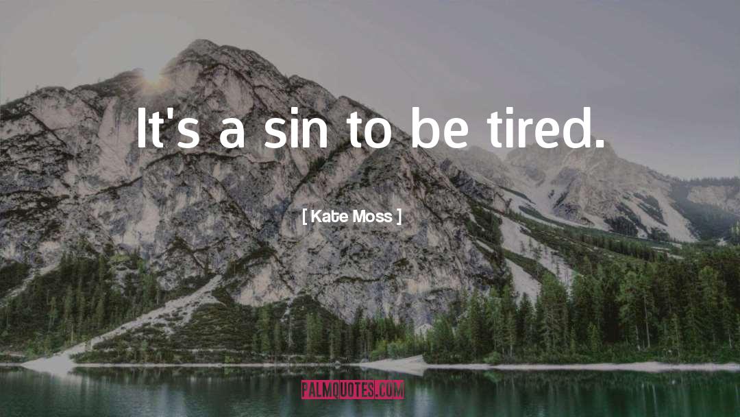 Aint You Tired Miss Hilly quotes by Kate Moss