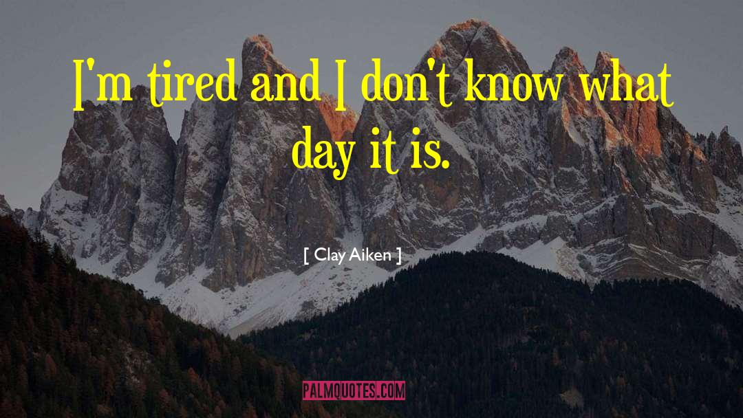 Aint You Tired Miss Hilly quotes by Clay Aiken