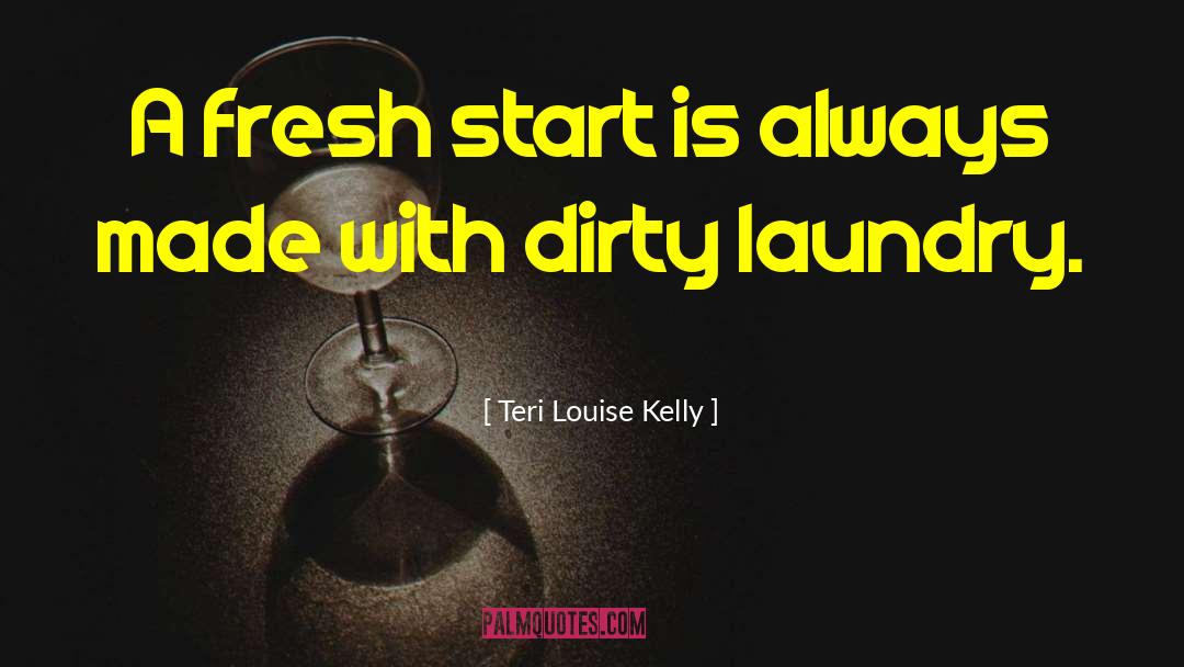 Airing Dirty Laundry quotes by Teri Louise Kelly