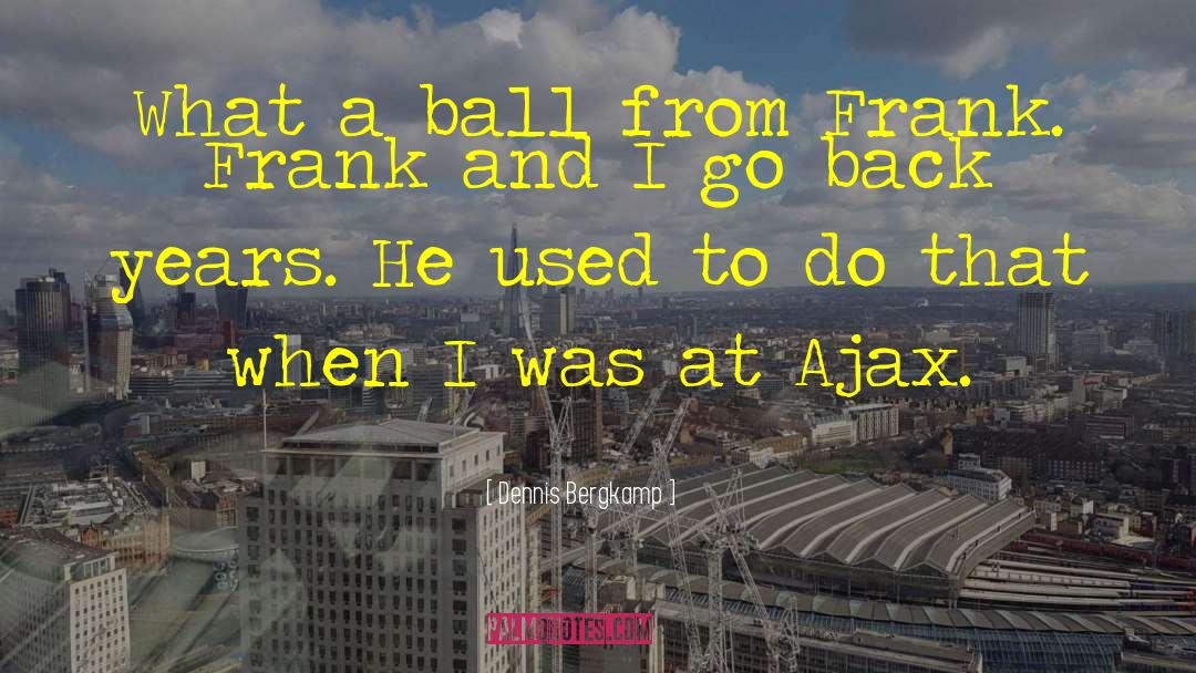 Ajax quotes by Dennis Bergkamp