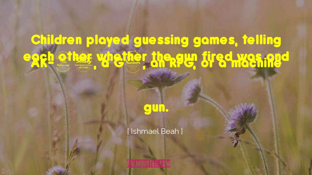 Ak 47 quotes by Ishmael Beah