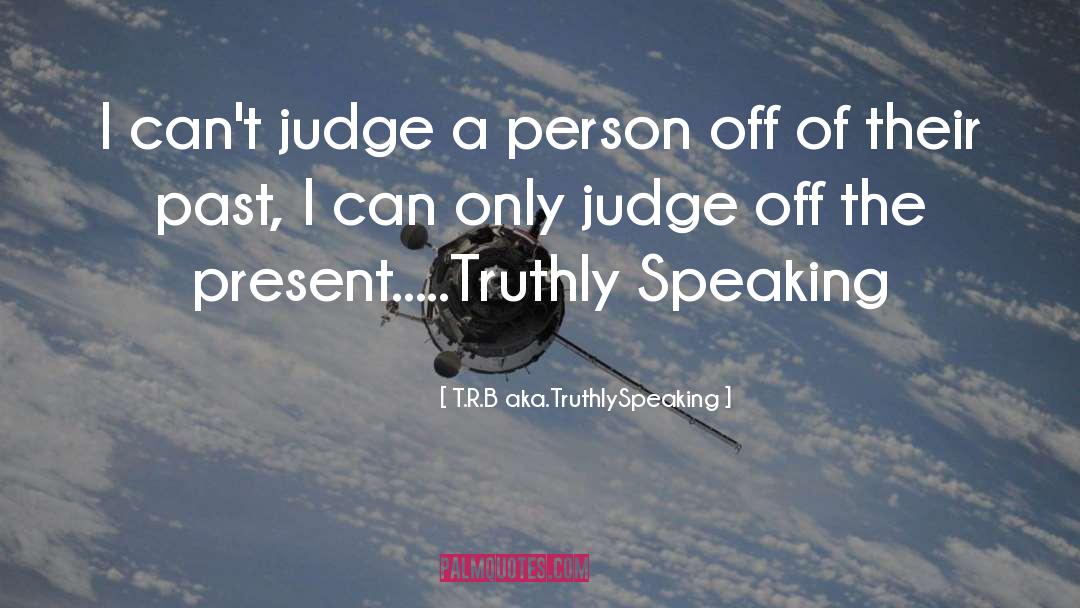 Aka quotes by T.R.B Aka.TruthlySpeaking