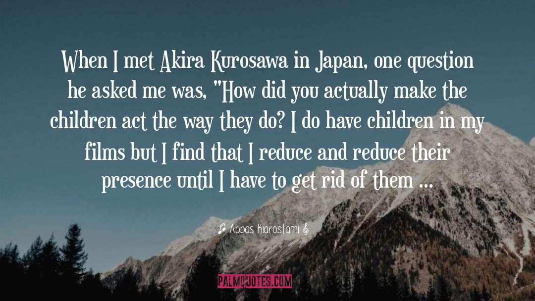 Akira Kurosawa quotes by Abbas Kiarostami