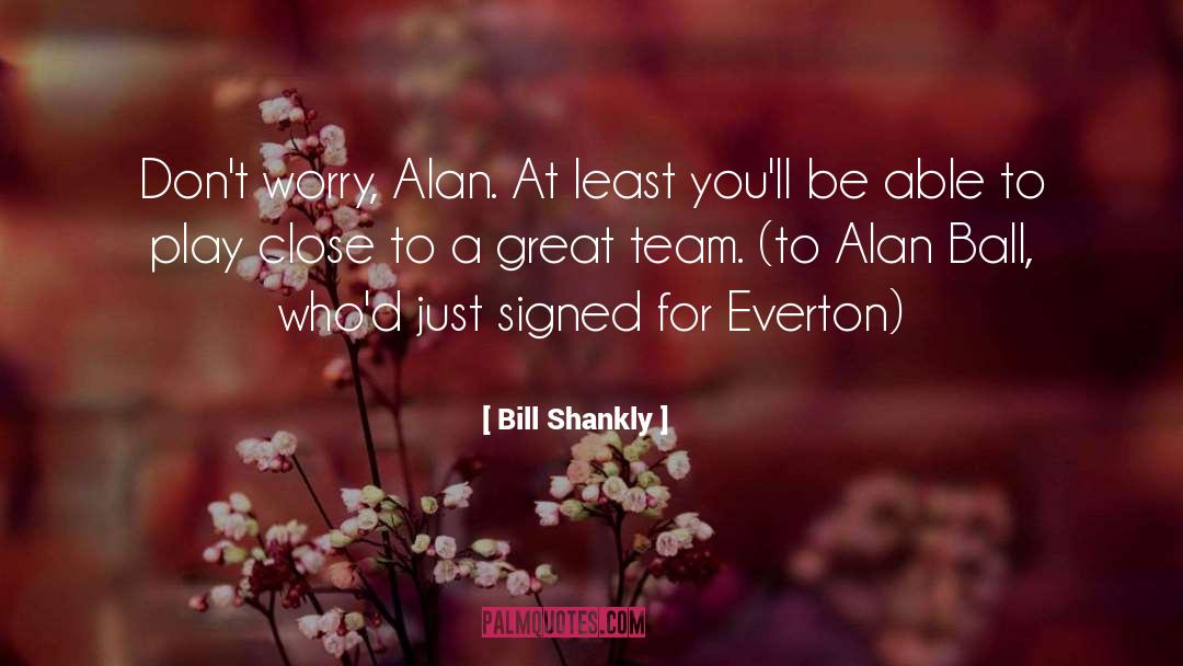 Alan Ball quotes by Bill Shankly