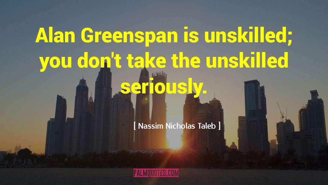 Alan Greenspan quotes by Nassim Nicholas Taleb