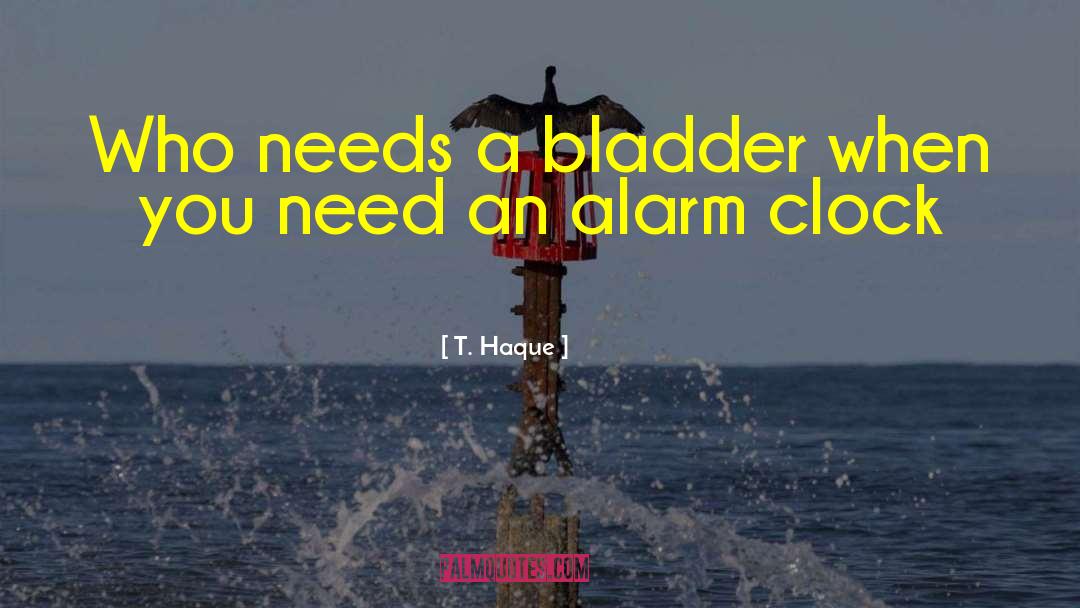 Alarm Clocks quotes by T. Haque