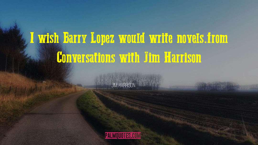 Albaro Lopez quotes by Jim Harrison