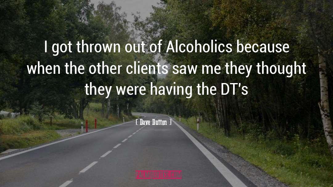 Alcoholics quotes by Dave Dutton