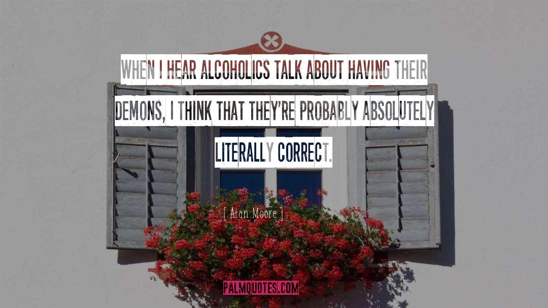 Alcoholics quotes by Alan Moore