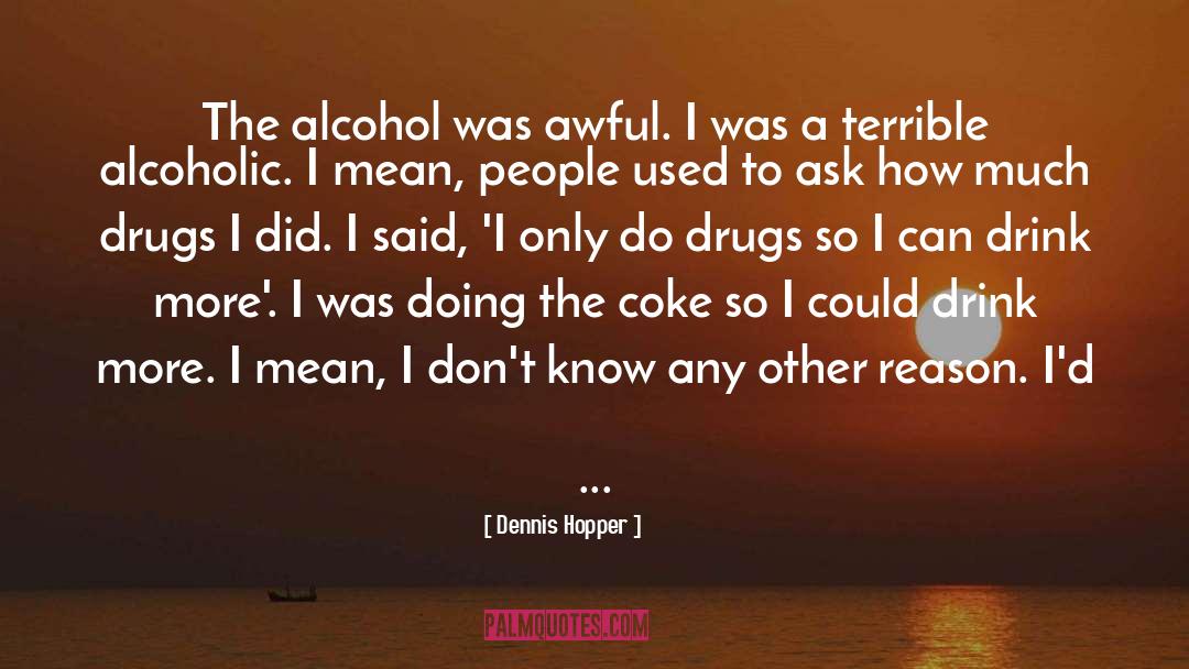 Alcoholics quotes by Dennis Hopper