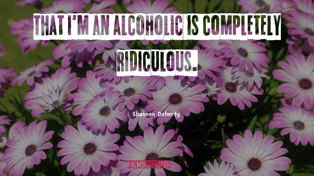 Alcoholics quotes by Shannen Doherty
