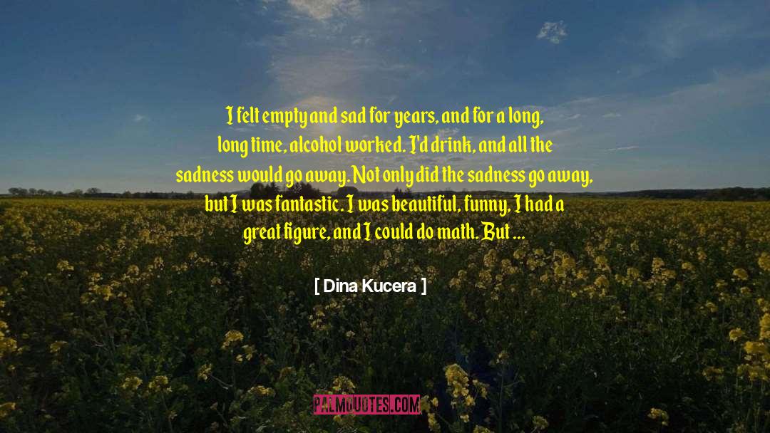Alcoholism quotes by Dina Kucera