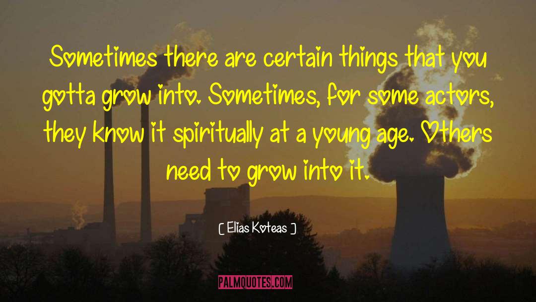 Alegre Grow quotes by Elias Koteas