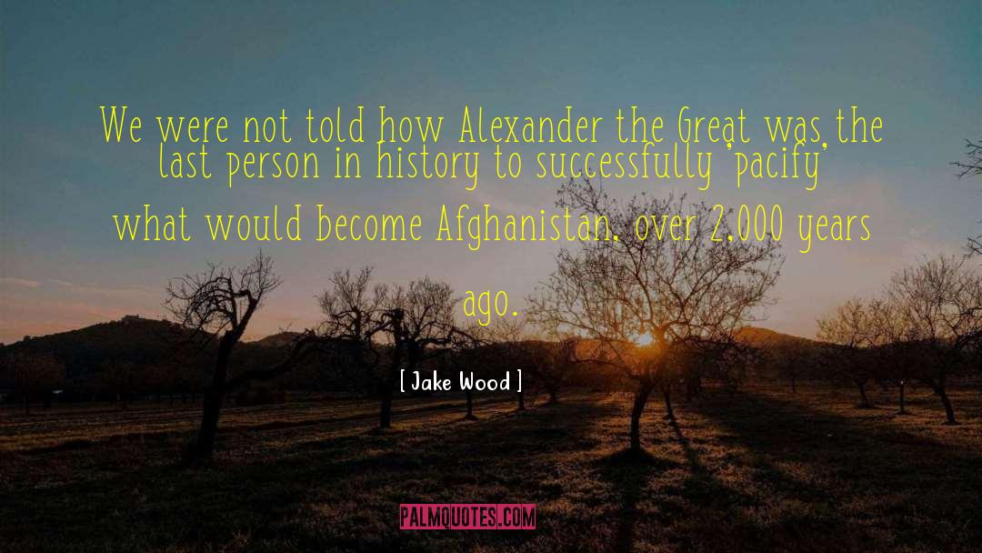 Alexander The Great quotes by Jake Wood