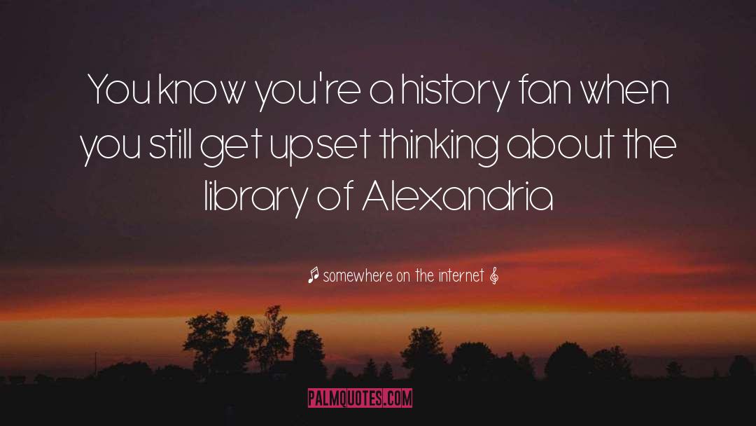 Alexandria quotes by Somewhere On The Internet