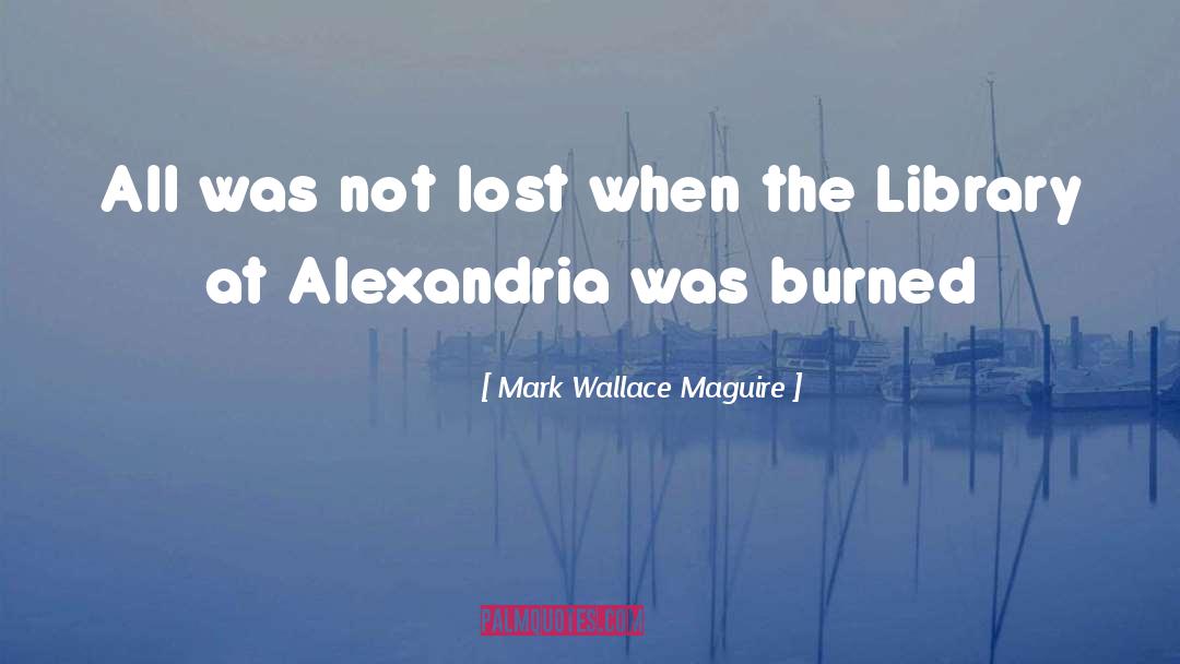 Alexandria quotes by Mark Wallace Maguire