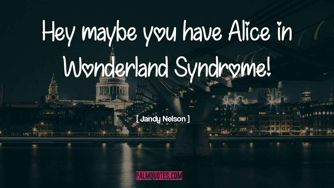Alice In Wonderland quotes by Jandy Nelson