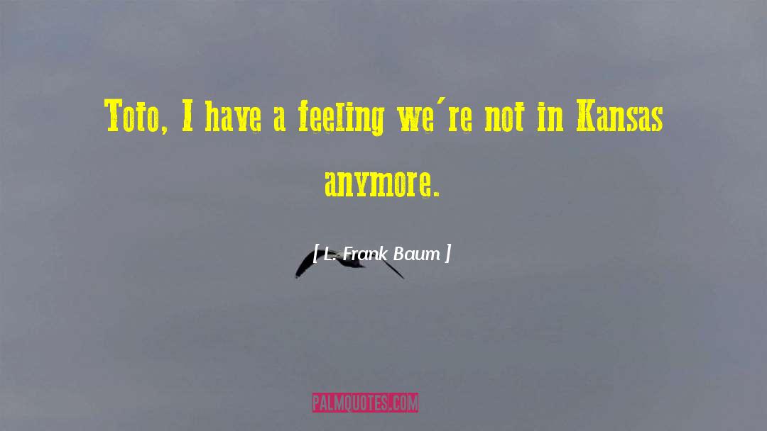 Alien Feelings quotes by L. Frank Baum