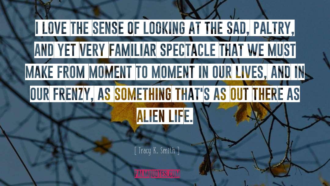 Alien Life quotes by Tracy K. Smith