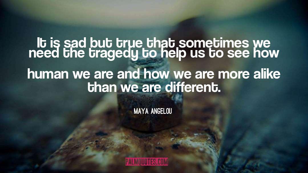 Alike quotes by Maya Angelou