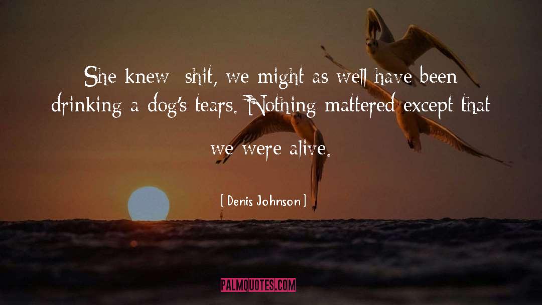 Alive quotes by Denis Johnson