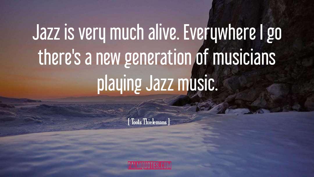Alive quotes by Toots Thielemans