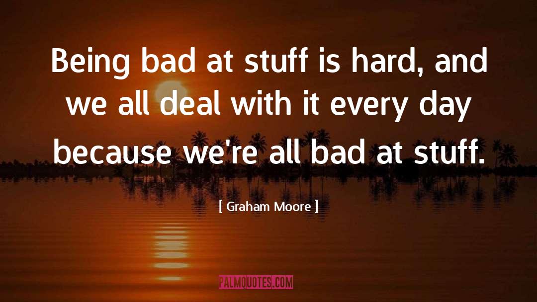 All Bad quotes by Graham Moore