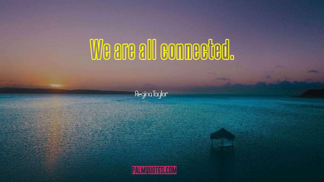 All Connected quotes by Regina Taylor