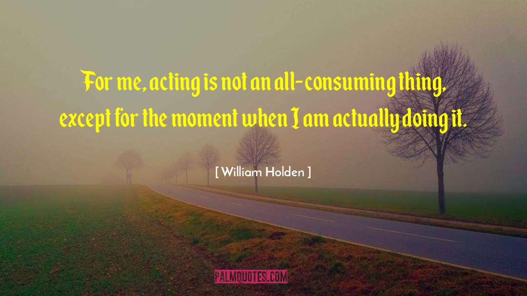 All Consuming quotes by William Holden