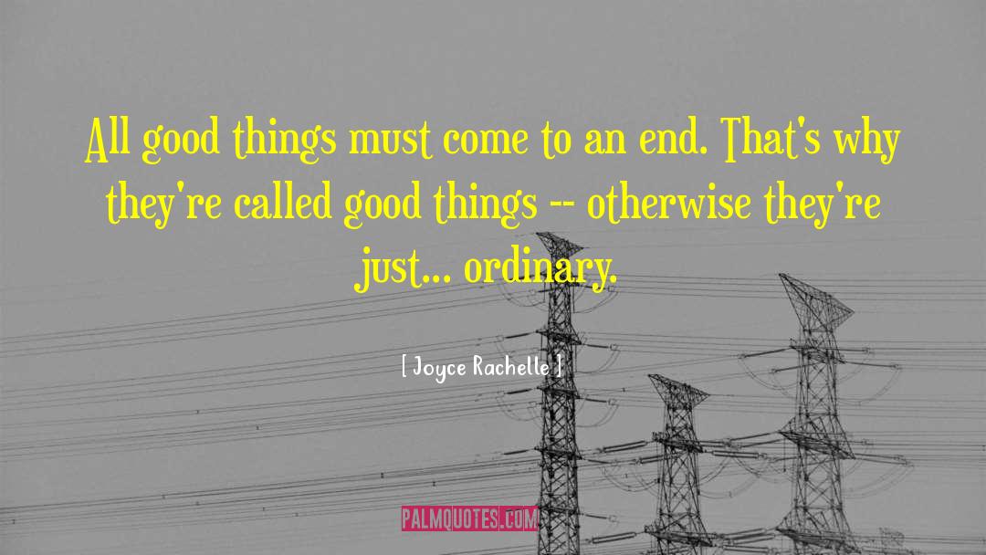 All Good Things Must Come To An End quotes by Joyce Rachelle