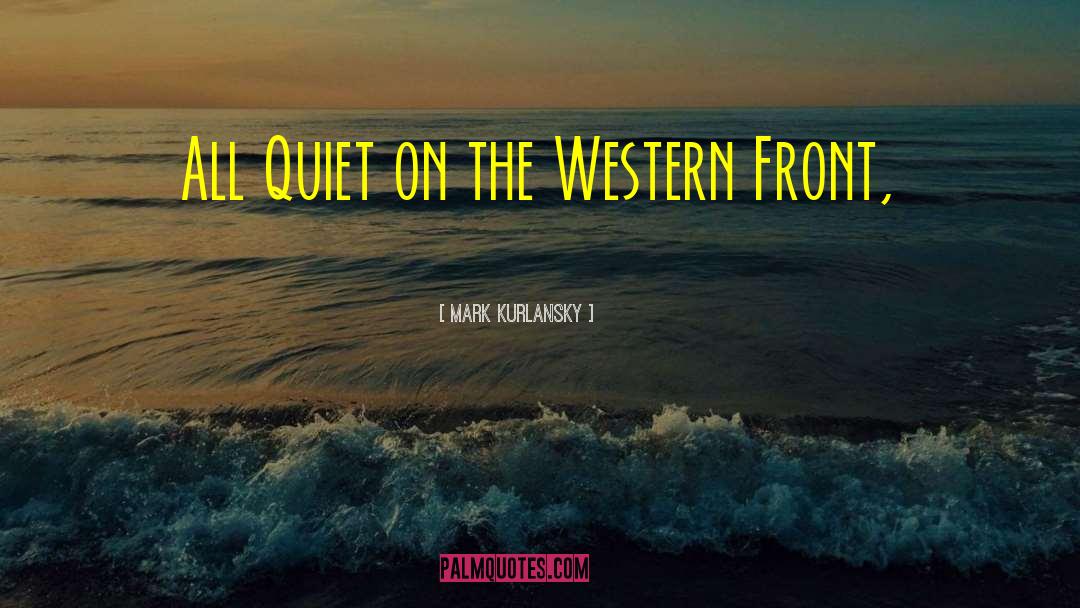 All Quiet On The Western Front quotes by Mark Kurlansky