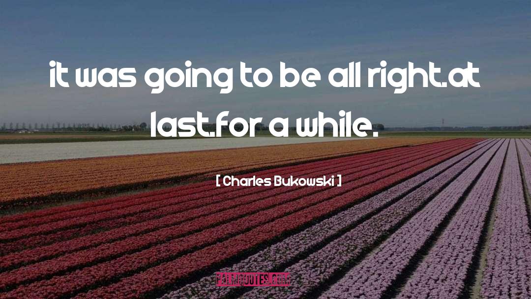 All Right quotes by Charles Bukowski