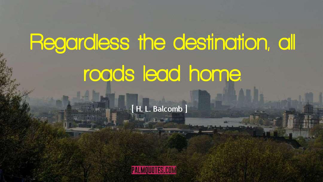 All Roads Lead quotes by H. L. Balcomb