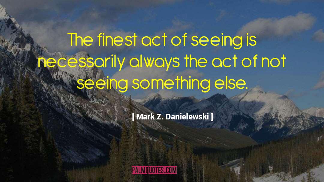 All Seeing quotes by Mark Z. Danielewski