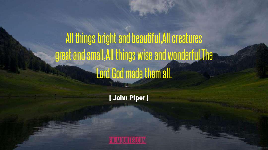 All Things Bright And Beautiful quotes by John Piper