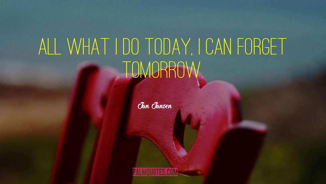 All What I Do Today quotes by Jan Jansen