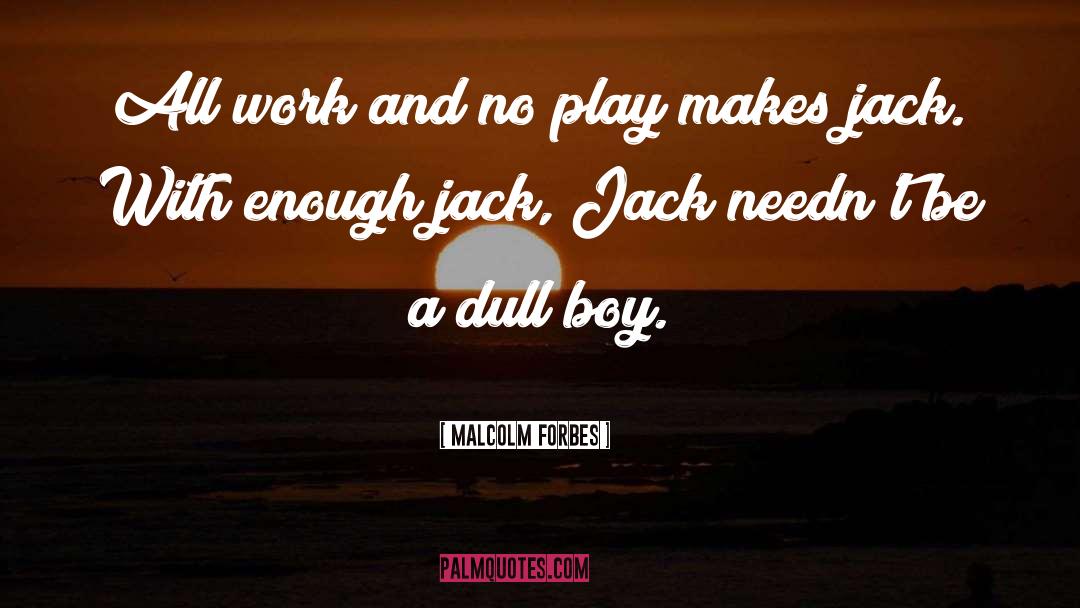 All Work And No Play quotes by Malcolm Forbes