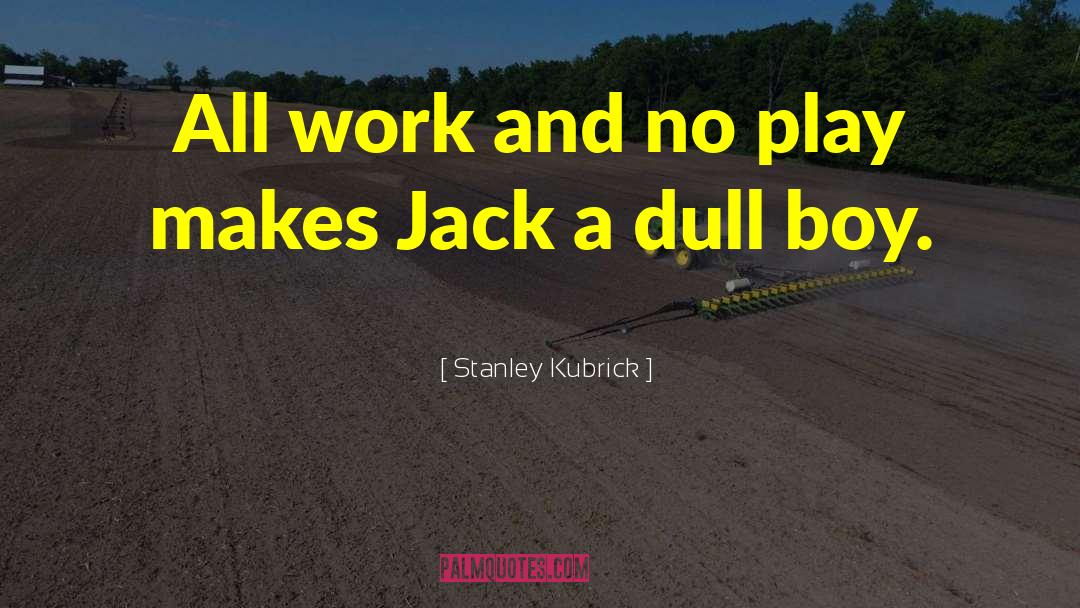All Work And No Play quotes by Stanley Kubrick