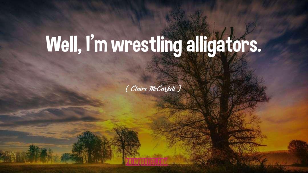 Alligators quotes by Claire McCaskill