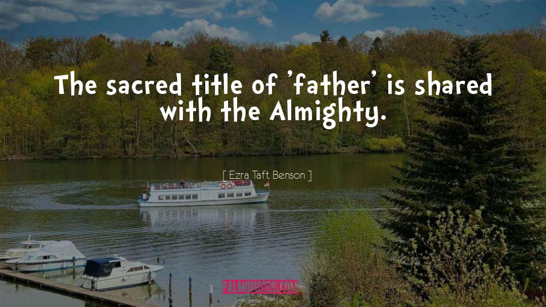 Almighty Father quotes by Ezra Taft Benson