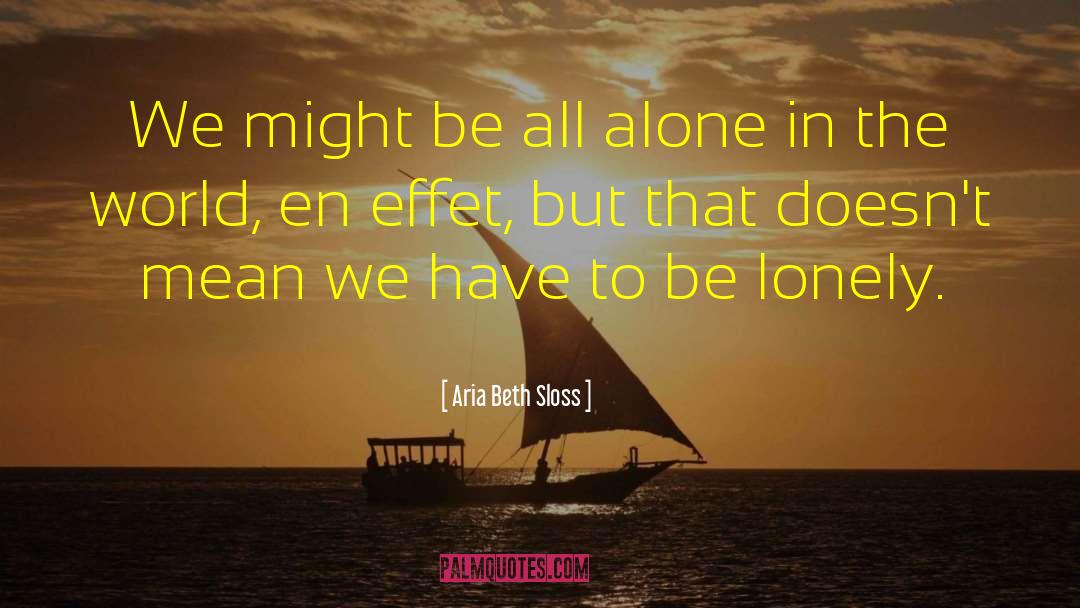 Alone But Not Lonely quotes by Aria Beth Sloss
