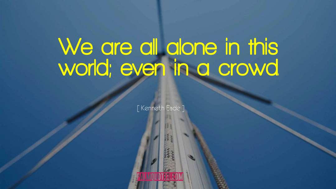 Alone In A Crowd quotes by Kenneth Eade