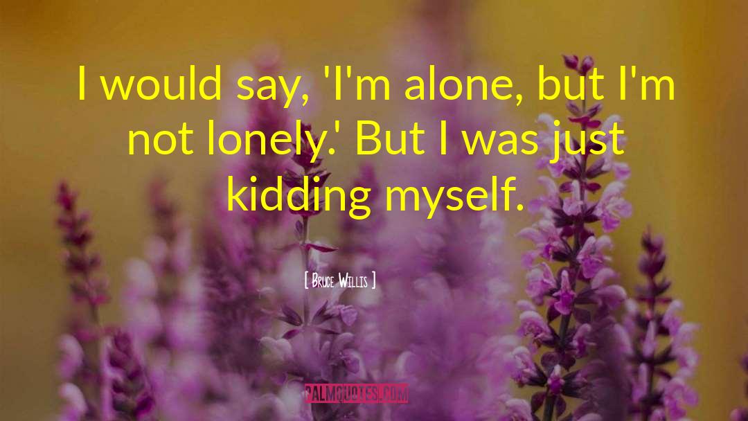 Alone Lonely quotes by Bruce Willis