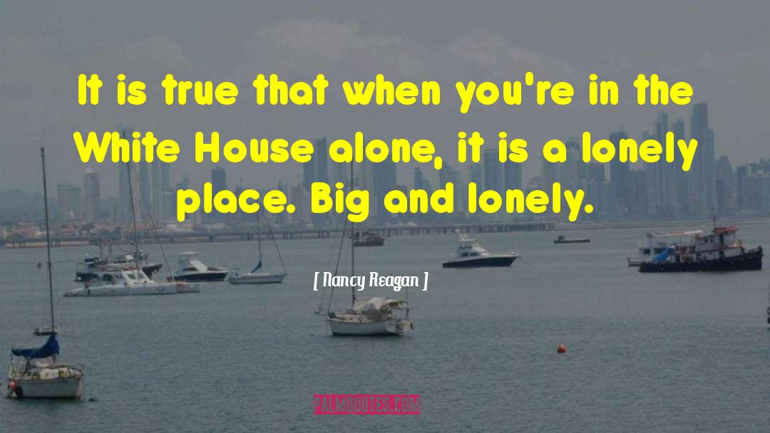 Alone Lonely quotes by Nancy Reagan