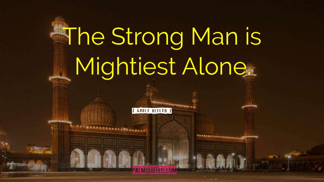 Alone Man quotes by Adolf Hitler
