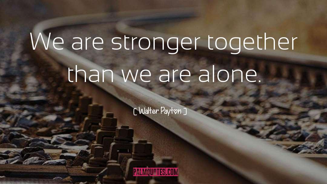 Alone Together quotes by Walter Payton