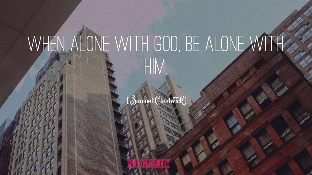 Alone With God quotes by Samuel Chadwick