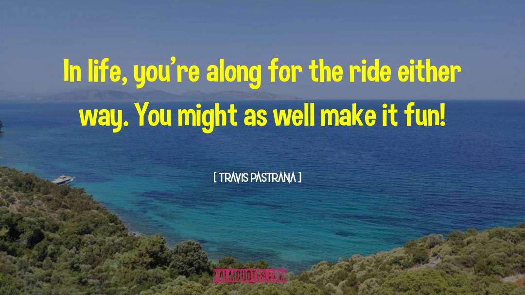 Along For The Ride quotes by Travis Pastrana